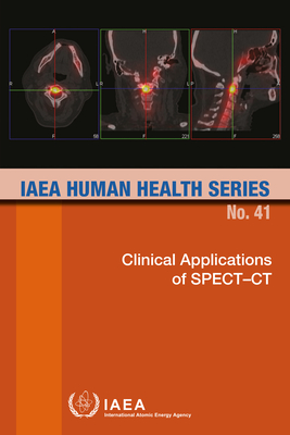 Clinical Applications of Spect-CT: IAEA Human Health Series No. 41 By International Atomic Energy Agency (Editor) Cover Image
