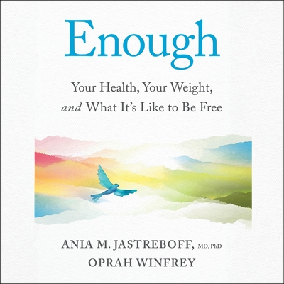Enough: Your Health, Your Weight, and What It's Like to Be Free By Ania M. Jastreboff, Ania M. Jastreboff (Read by), Oprah Winfrey Cover Image