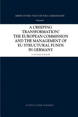 A Creeping Transformation?: The European Commission and the Management of EU Structural Funds in Germany (Library of Public Policy and Public Administration #6)
