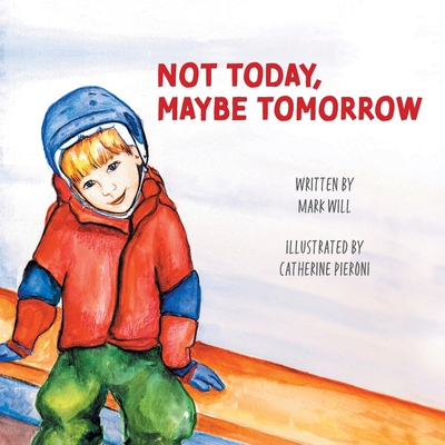Not Today, Maybe Tomorrow By Mark Will, Catherine Pieroni (Illustrator) Cover Image