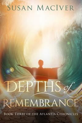 Depths of Remembrance: Book Three of The Atlantis Chronicles By Susan Maciver Cover Image
