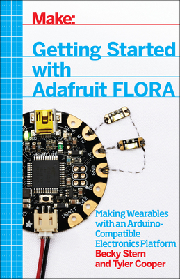 Getting Started with Adafruit Flora: Making Wearables with an Arduino-Compatible Electronics Platform Cover Image