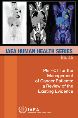 Pet-CT for the Management of Cancer Patients: A Review of the Existing Evidence: IAEA Human Health Series No. 45 By International Atomic Energy Agency (Editor) Cover Image