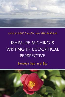 Ishimure Michiko's Writing in Ecocritical Perspective: Between Sea and Sky (Ecocritical Theory and Practice) Cover Image