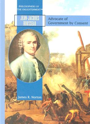 Jean-Jacques Rousseau: Advocate of Government by Consent (Philosophers of the Enlightenment)