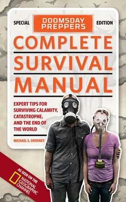 Doomsday Preppers Complete Survival Manual: Expert Tips for Surviving Calamity, Catastrophe, and the End of the World By Michael Sweeney Cover Image
