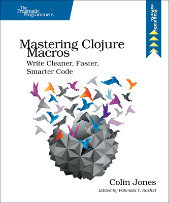 Mastering Clojure Macros: Write Cleaner, Faster, Smarter Code By Colin Jones Cover Image
