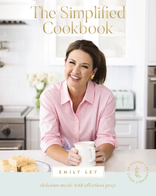 The Simplified Cookbook: Delicious Meals with Effortless Prep (60 Recipes + 60 Assembly Meals) - The Perfect Gifts for Busy Moms and Dads By Emily Ley Cover Image