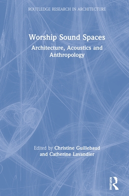 Worship Sound Spaces: Architecture, Acoustics and Anthropology (Routledge Research in Architecture) Cover Image