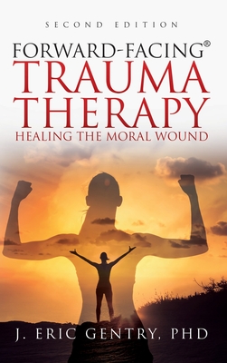 Forward-Facing(R) Trauma Therapy - Second Edition: Healing the Moral Wound Cover Image
