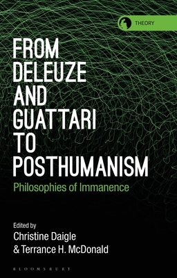 From Deleuze and Guattari to Posthumanism: Philosophies of Immanence By Christine Daigle (Editor), Terrance H. McDonald (Editor) Cover Image