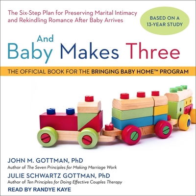 And Baby Makes Three Lib/E: The Six-Step Plan for Preserving Marital Intimacy and Rekindling Romance After Baby Arrives Cover Image