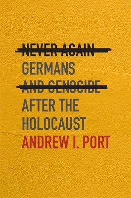Never Again: Germans and Genocide After the Holocaust By Andrew I. Port Cover Image
