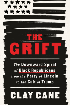 The Grift: The Downward Spiral of Black Republicans from the Party of Lincoln to the Cult of Trump