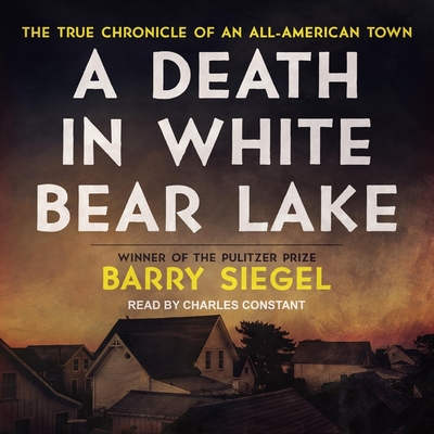 A Death in White Bear Lake Lib/E: The True Chronicle of an All-American Town By Barry Siegel, Charles Constant (Read by) Cover Image