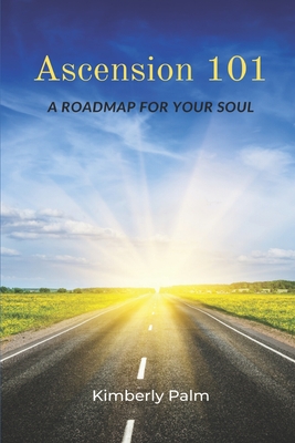 Ascension 101: A Roadmap For Your Soul