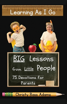Learning As I Go: Big Lessons from Little People By Christy Bass Adams Cover Image