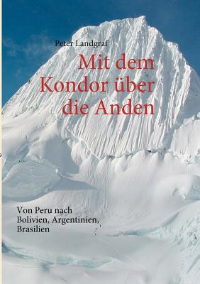 Mit dem Kondor über die Anden: Von Peru nach Bolivien, Argentinien, Brasilien By Peter Landgraf Cover Image