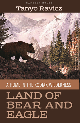 Land of Bear and Eagle: A Home in the Kodiak Wilderness By Tanyo Ravicz Cover Image