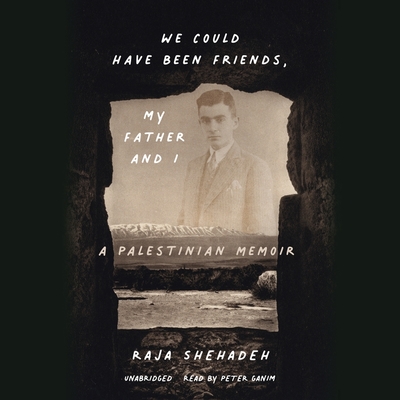 We Could Have Been Friends, My Father and I: A Palestinian Memoir By Raja Shehadeh, Peter Ganim (Read by) Cover Image