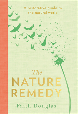 The Nature Remedy: A Restorative Guide to the Natural World By Faith Douglas Cover Image