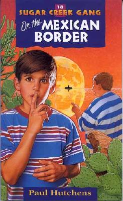 On the Mexican Border (Sugar Creek Gang Original Series #18) By Paul Hutchens Cover Image