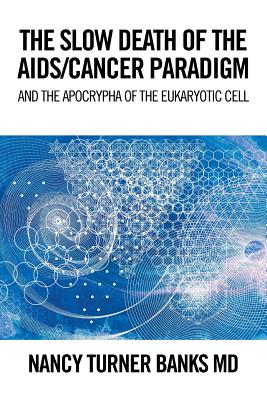 The Slow Death of the Aids/Cancer Paradigm: And the Apocrypha of the Eukaryotic Cell By Nancy Turner Banks Cover Image