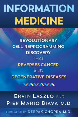 Information Medicine: The Revolutionary Cell-Reprogramming Discovery that Reverses Cancer and Degenerative Diseases By Ervin Laszlo, Pier Mario Biava, Deepak Chopra (Foreword by) Cover Image
