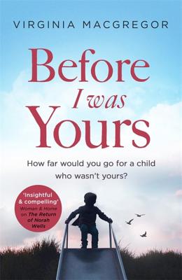 Before I Was Yours: How far would you go for a child who wasn't yours? By Virginia Macgregor Cover Image