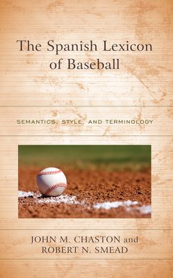 The Spanish Lexicon of Baseball: Semantics, Style, and Terminology By John M. Chaston, Robert N. Smead Cover Image