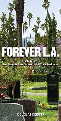Forever L.A.: A Field Guide to Los Angeles Area Cemeteries & Their Residents Cover Image