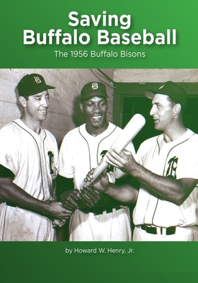 Saving Buffalo Baseball: 1956 Buffalo Bisons By Jr. Henry, Howard W. Cover Image