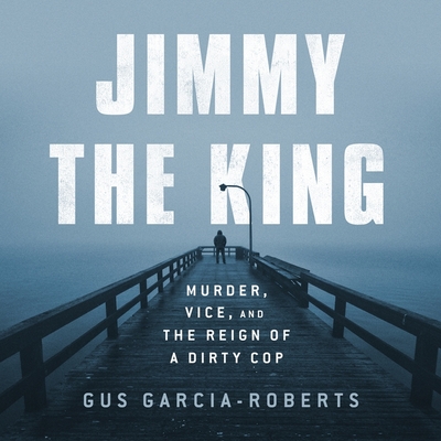 Jimmy the King: Murder, Vice, and the Reign of a Dirty Cop Cover Image