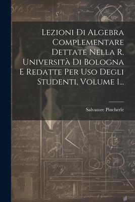 Lezioni Di Algebra Complementare Dettate Nella R. Università Di Bologna E Redatte Per Uso Degli Studenti, Volume 1... Cover Image