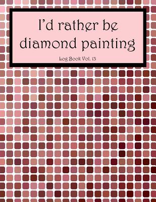 I'd Rather Be Diamond Painting Log Book Vol. 13: 8.5x11 100-Page