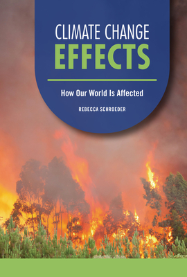 Climate Change Effects: How Our World Is Affected By Rebecca Schroeder Cover Image