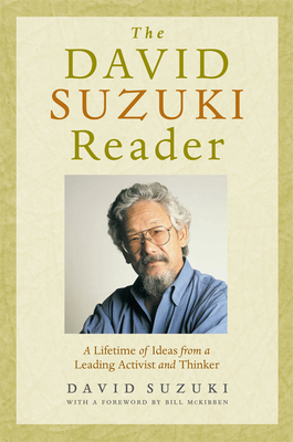 The David Suzuki Reader: A Lifetime of Ideas from a Leading Activist and Thinker By David Suzuki, Bill McKibben (Foreword by) Cover Image