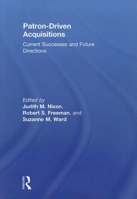 Patron-Driven Acquisitions: Current Successes and Future Directions By Judith Nixon (Editor), Robert Freeman (Editor), Suzanne Ward (Editor) Cover Image
