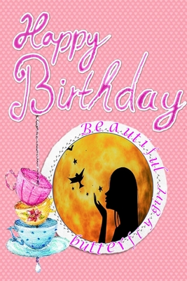 Beautiful Butterfly Girl Birthday: Beautiful butterfly girl Let every day be your good day. happy Birthday, Diary notes for you memory A memorable sto Cover Image