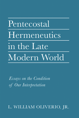 Pentecostal Hermeneutics in the Late Modern World By Jr. Oliverio, L. William Cover Image