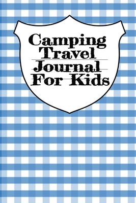 Camping Travel Journal For Kids Traveling Trailer Camp Rv Road Trip Notebook Journaling Diary Trip Planner With Writing Prompts For Adventurous Boy Paperback Point Reyes Books