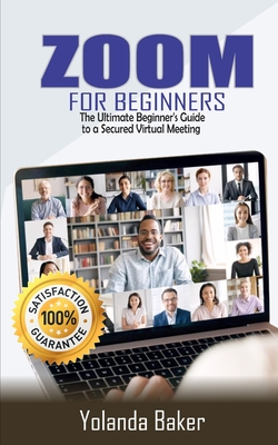 Zoom for Beginners: The Ultimate Beginner's Guide to a Secured Virtual Meeting Cover Image