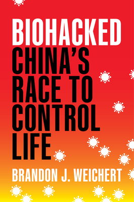 Biohacked: China's Race to Control Life By Brandon J. Weichert Cover Image