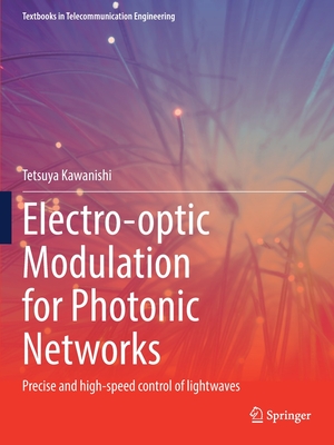 Electro-Optic Modulation for Photonic Networks: Precise and High-Speed Control of Lightwaves (Textbooks in Telecommunication Engineering) By Tetsuya Kawanishi Cover Image