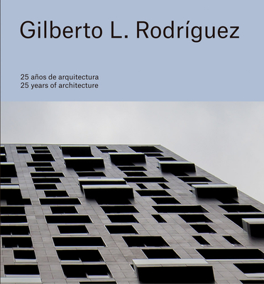 Gilberto L. Rodríguez: 25 Years of Architecture