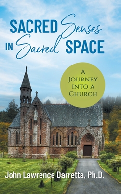 Sacred Senses in Sacred Space: A Journey into a Church By John Darretta, Steven Grubiak (Photographer) Cover Image