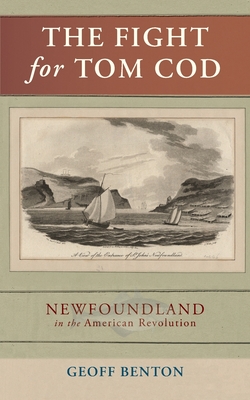 The Fight for Tom Cod: Newfoundland in the American Revolution By Geoff Benton Cover Image