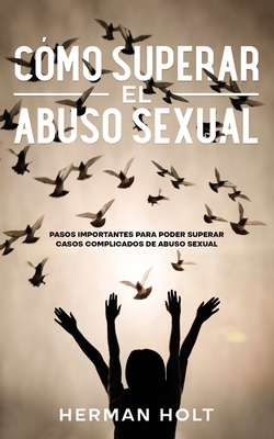 Cómo Superar el Abuso Sexual: Pasos Importantes para Poder Superar Casos Complicados de Abuso Sexual Cover Image