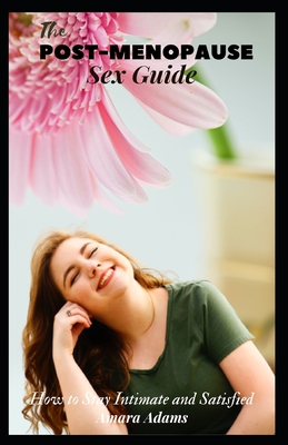 The Post-Menopause Sex Guide: How to Stay Intimate and Satisfied Cover Image