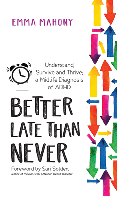 Better Late Than Never: Understand, Survive and Thrive -- Midlife ADHD Diagnosis Cover Image